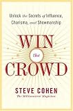 Win the Crowd: Unlock the Secrets of Influence, Charisma and Showmanship