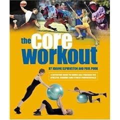 The Core Workout: A Definitive Guide to Swiss Ball Training for Athletes, Coaches and Fitness Professionals