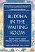 Used : Buddha in the Waiting Room: Simple Truths about Health, Illness, and Healing