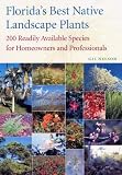 Floridas Best Native Landscape Plants: 200 Readily Available Species for Homeowners and Professionals