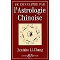 Se conna�tre par l'astrologie chinoise : Signes, caract�res, concordances avec l'Astrologie occidentale