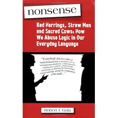 Nonsense: Red Herrings, Straw Men and Sacred Cows : How We Abuse Logic in Our Everyday Language