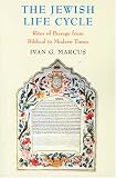 The Jewish Life Cycle: Rites Of Passage From Biblical To Modern Times (Samuel and Althea Stroum Lectures in Jewish Studies) Ivan G. Marcus