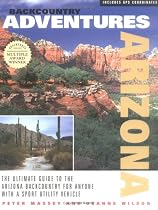 Backcountry Adventures: Arizona: The Ultimate Guide to the Arizona Backcountry for Anyone with a Sport Utility Vehicle