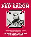 UNDER THE GUNS OF THE RED BARON: The Complete Record of Von Richthofen's Victories and Victims Fully Illustrated