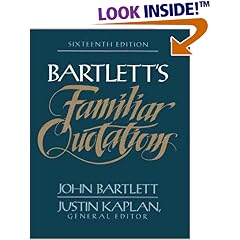 Bartlett's Familiar Quotations : A Collection of Passages, Phrases, and Proverbs Traced to Their Sources in Ancient and Modern Literature