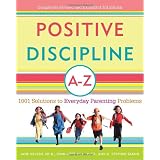 Positive Discipline A-Z: 1001 Solutions to Everyday Parenting Problemsby Jane Nelsen Ed.D.