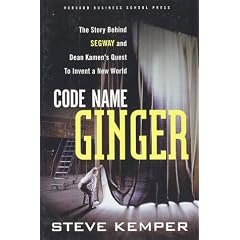 Code Name Ginger: The Story Behind Segway and Dean Kamen's Quest to Invent a New World