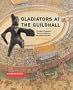 Gladiators at the Guildhall: The Story of London's Roman Amphitheatre and Medieval Guildh