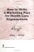 Book How to Write a Marketing Plan for Health Care Organizations