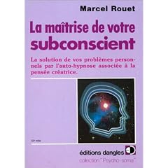 La Ma�trise de votre subconscient : La solution de vos probl�mes personnels par l'auto-hypnose associ�e � la pens�e cr�atrice