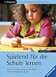 Spielend f�r die Schule lernen: Spiele zur Vorbereitung auf die Schule und f�r erfolgreiches Lernen.