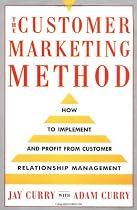 The Customer Marketing Method: How To Implement and Profit from Customer Relationship Management