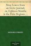 Stray Leaves from an Arctic Journal; or, Eighteen Months in the Polar Regions, in Search of Sir John Franklin