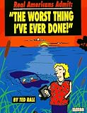 Real Americans Admit: "The Worst Thing I'Ve Ever Done"