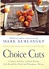 Choice Cuts : A Savory Selection of Food Writing from Around the World and Throughout History