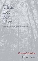 Thus Let Me Live -- An Essay in Humanism