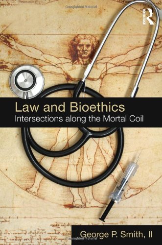 Law and Bioethics: Intersections Along the Mortal Coil (Biomedical Law & Ethics Library)
