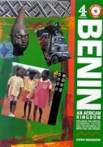 Benin: An African Kingdom - Exploring the History, Geography, Culture and Environment of Benin Past and Present