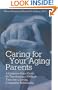 Caring for Your Aging Parents: A Common-Sense Guide for Transforming a Difficult Time Into a Loving, Cooperative Relationship