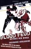 Blood Feud: Detroit Red Wings v. Colorado Avalanche: The Inside Story of Pro Sports' Nastiest and Best Rivalry of Its Era
