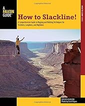 How to Slackline!: A Comprehensive Guide To Rigging And Walking Techniques For Tricklines, Longlines, And Highlines (How To Climb Series) How to Slackline!: A Comprehensive Guide To Rigging And Walking Techniques For Tricklines, Longlines, And Highlines (How To Climb Series)