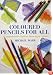 Colored Pencils for All: A Comprehensive Guide to Drawing in Colour