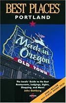 Best Places Portland: The Locals' Guide to the Best Restaurants, Lodgings, Sights, Shopping, and More!