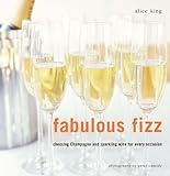 Fabulous fizz : choosing champagne and sparkling wine for every occasion