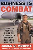 Business Is Combat: A Fighter Pilots Guide to Winning in Modern Business Warfare