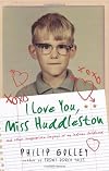 I Love You, Miss Huddleston: And Other Inappropriate Longings of My Indiana Childhood