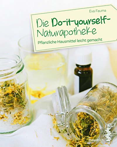Die Do-it-yourself Naturapotheke: Pflanzliche Hausmittel leicht gemacht (German Edition)