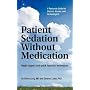 Patient Sedation Without Medication: Rapid rapport and quick hypnotic techniques A Resource Guide for Doctors, Nurses, and Technologists
