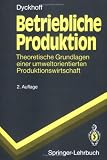 Betriebliche Produktion: Theoretische Grundlagen einer umweltorientierten Produktionswirtschaft (Springer-Lehrbuch)