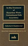 In Situ Treatment of Hazardous Waste Contaminated Soils, Second Edition, Second Edition (Pollution Technology Review) (No 199)