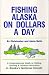 Fishing Alaska on Dollars a Day: A Comprehensive Guide to Fishing,Hunting, and Outdoor Recreation in Alaska's National Forests