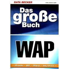 Das gro�e Buch WAP. WML- Befehle, WBMP, WML- Script, Handy, Palm und Co