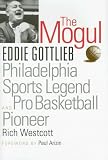 The Mogul: Eddie Gottlieb, Philadelphia Sports Legend and Pro Basketball Pioneer