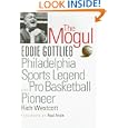 The Mogul: Eddie Gottlieb, Philadelphia Sports Legend and Pro Basketball Pioneer by Rich Westcott