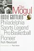 The Mogul: Eddie Gottlieb, Philadelphia Sports Legend and Pro Basketball Pioneer