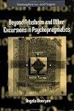 Beyond Fetishism and Other Excursions in Psychopragmatics (Semaphores and Signs) Angela Moorjani
