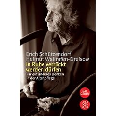 In Ruhe verr�ckt werden d�rfen: F�r ein anderes Denken in der Altenpflege. (Ratgeber)