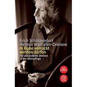 In Ruhe verr�ckt werden d�rfen: F�r ein anderes Denken in der Altenpflege. (Ratgeber)