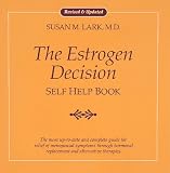 Dr. Susan Lark s the Estrogen Decision Self Help Book: A Complete Guide for Relief of Menopausal Symptoms Through Hormonal Replacement and Alternative Therapies