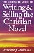 The Complete Guide to Writing and Selling the Christian Novel
