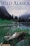 Wild Alaska: The Complete Guide to Parks, Preserves, Wildlife Refuges, & Other Public Lands, Second Edition