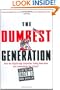 The Dumbest Generation: How the Digital Age Stupefies Young Americans and Jeopardizes Our Future (Or, Don't Trust Anyone Under 30)