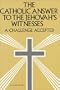The Catholic Answer to the Jehovah's Witnesses: A Challenge Accepted