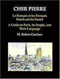 Cher Pierre: Le Francais et les Francais--A Guide to Paris, Its People, and Their Language