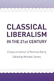 Classical liberalism in the 21st century : essays in honour of Norman Barry